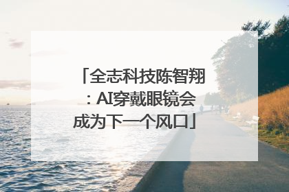 全志科技陈智翔：AI穿戴眼镜会成为下一个风口