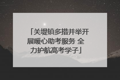 关堤镇多措并举开展暖心助考服务 全力护航高考学子