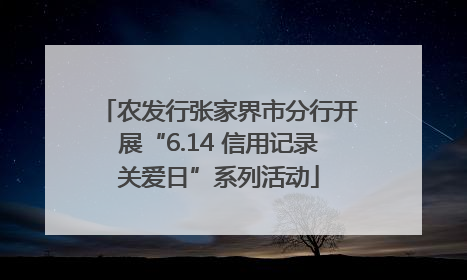 农发行张家界市分行开展“6.14 信用记录关爱日”系列活动
