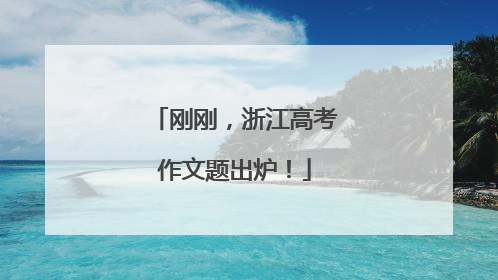 刚刚，浙江高考作文题出炉！