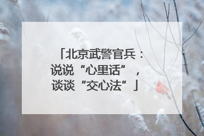 北京武警官兵：说说“心里话”，谈谈“交心法”