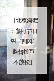 北京海淀：紧盯节日纠“四风” 监督检查不放松