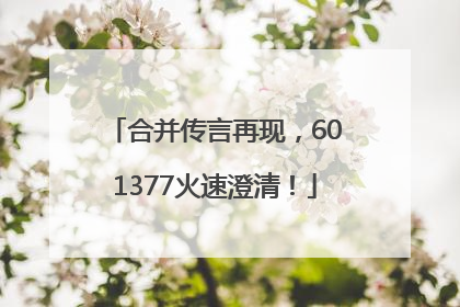 合并传言再现，601377火速澄清！