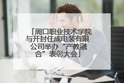 周口职业技术学院与开封住成电装有限 公司举办“产教融合”表彰大会