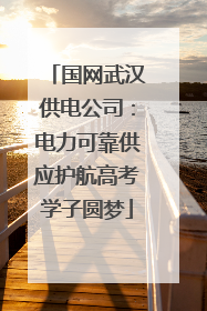 国网武汉供电公司：电力可靠供应护航高考学子圆梦