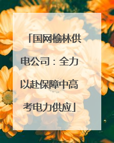 国网榆林供电公司：全力以赴保障中高考电力供应