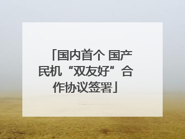 国内首个 国产民机“双友好”合作协议签署