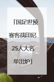 国足世预赛客战印尼25人大名单出炉