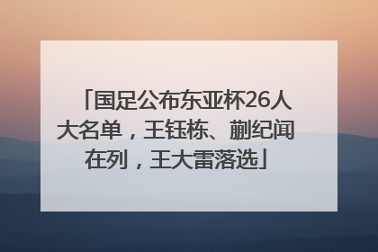 国足公布东亚杯26人大名单，王钰栋、蒯纪闻在列，王大雷落选