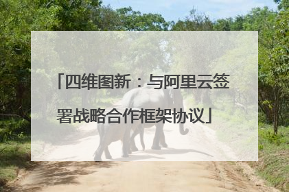四维图新：与阿里云签署战略合作框架协议