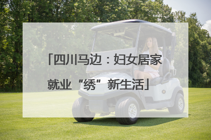 四川马边：妇女居家就业“绣”新生活