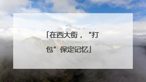 在西大街，“打包”保定记忆