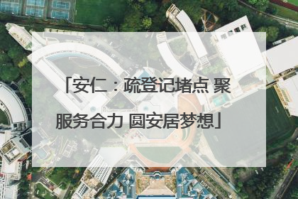 安仁：疏登记堵点 聚服务合力 圆安居梦想