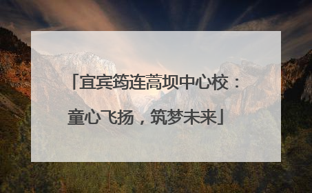 宜宾筠连蒿坝中心校：童心飞扬，筑梦未来