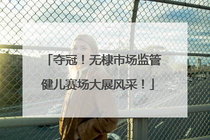 夺冠！无棣市场监管健儿赛场大展风采！