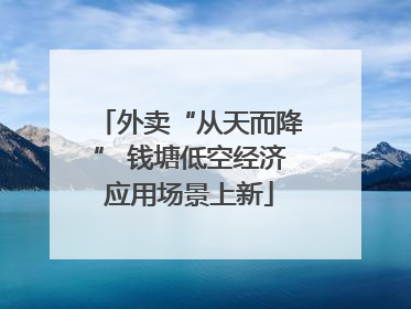 外卖“从天而降” 钱塘低空经济应用场景上新