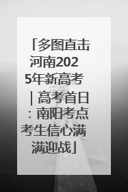 多图直击河南2025年新高考｜高考首日：南阳考点考生信心满满迎战