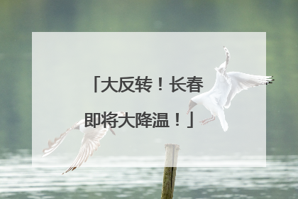 大反转！长春即将大降温！