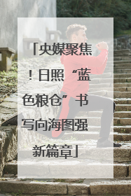 央媒聚焦！日照“蓝色粮仓”书写向海图强新篇章