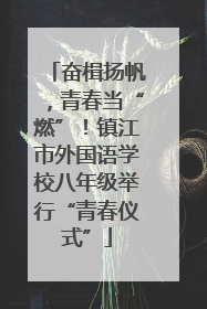 奋楫扬帆，青春当“燃”！镇江市外国语学校八年级举行“青春仪式”
