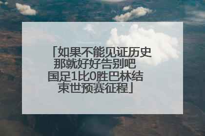 如果不能见证历史 那就好好告别吧 国足1比0胜巴林结束世预赛征程
