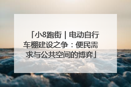 小8跑街｜电动自行车棚建设之争：便民需求与公共空间的博弈