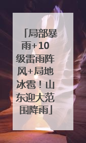 局部暴雨+10级雷雨阵风+局地冰雹！山东迎大范围降雨