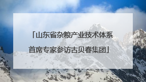 山东省杂粮产业技术体系首席专家参访古贝春集团