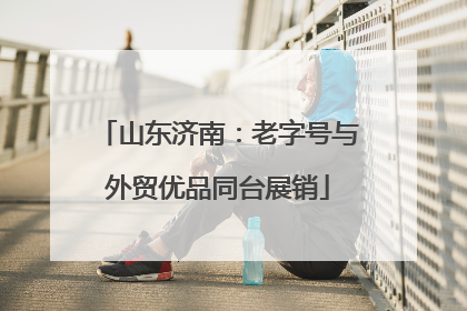 山东济南：老字号与外贸优品同台展销