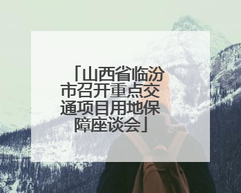山西省临汾市召开重点交通项目用地保障座谈会