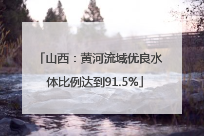 山西：黄河流域优良水体比例达到91.5%