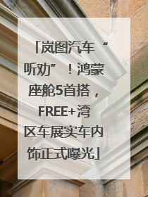 岚图汽车“听劝”！鸿蒙座舱5首搭，FREE+湾区车展实车内饰正式曝光