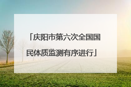 庆阳市第六次全国国民体质监测有序进行