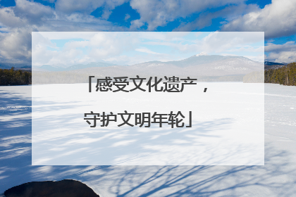 感受文化遗产，守护文明年轮