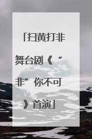 扫黄打非舞台剧《“非”你不可》首演