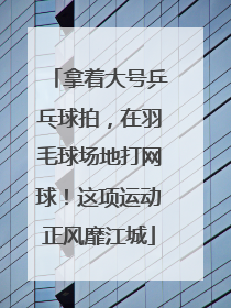 拿着大号乒乓球拍，在羽毛球场地打网球！这项运动正风靡江城
