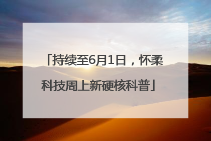 持续至6月1日，怀柔科技周上新硬核科普