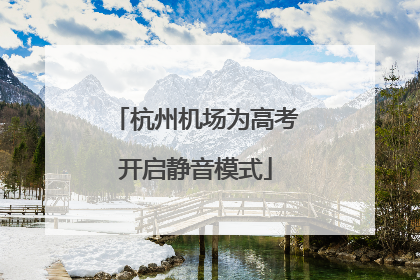 杭州机场为高考开启静音模式