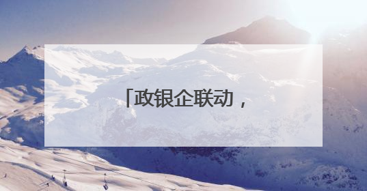 政银企联动，“金融活水”为产业发展赋能