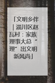 文明乡伴｜淄川区赵瓦村：家族理事大总“理”出文明新风尚