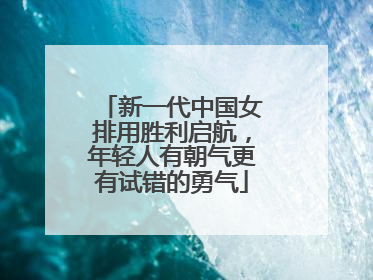 新一代中国女排用胜利启航，年轻人有朝气更有试错的勇气