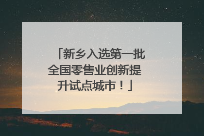 新乡入选第一批全国零售业创新提升试点城市！