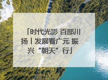 时代光影 百部川扬丨发展看广元 振兴“朝天”行