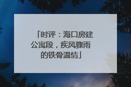 时评：海口房建公寓段，疾风骤雨的铁骨温情