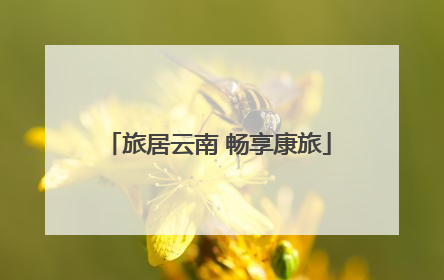 旅居云南 畅享康旅