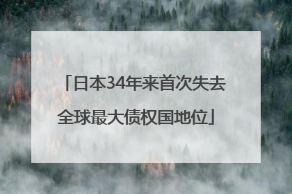日本34年来首次失去全球最大债权国地位
