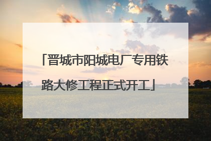 晋城市阳城电厂专用铁路大修工程正式开工