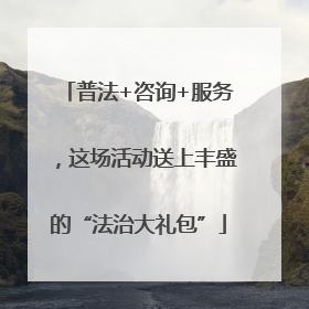 普法+咨询+服务，这场活动送上丰盛的“法治大礼包”