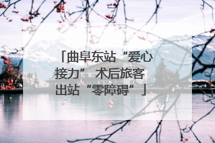 曲阜东站“爱心接力” 术后旅客出站“零障碍”