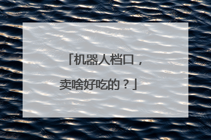 机器人档口，卖啥好吃的？